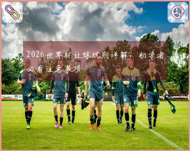2026世界杯让球规则详解，初学者必看注意事项