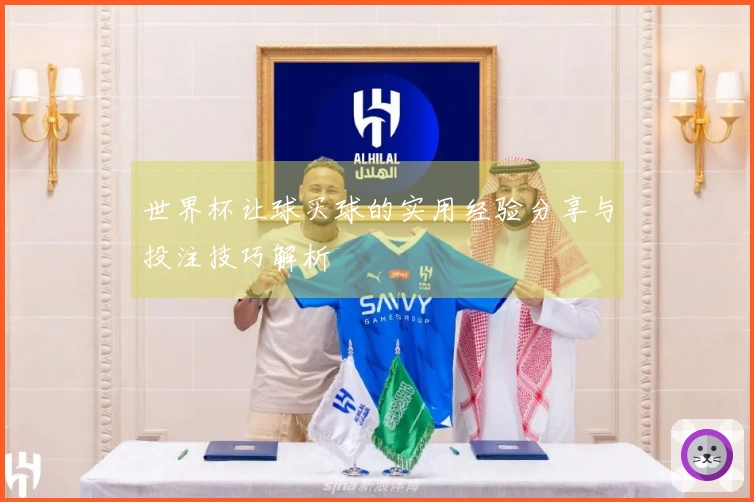 世界杯让球买球的实用经验分享与投注技巧解析