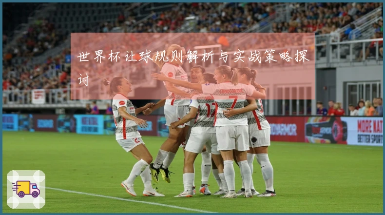 世界杯让球规则解析与实战策略探讨